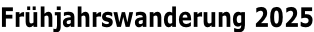 Frühjahrswanderung 2025